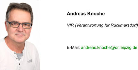 Andreas Knoche   VfR (Verantwortung für Rückmarsdorf)    E-Mail: andreas.knoche@or.leipzig.de